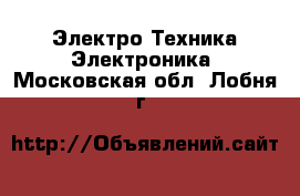 Электро-Техника Электроника. Московская обл.,Лобня г.